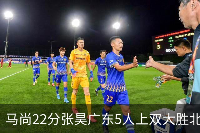 马尚22分张昊广东5人上双大胜北控 高登28分